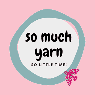 So much yarn, so little time! T-Shirt