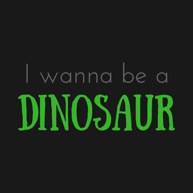 I Wanna Be a Dinosaur by winsteadwandering