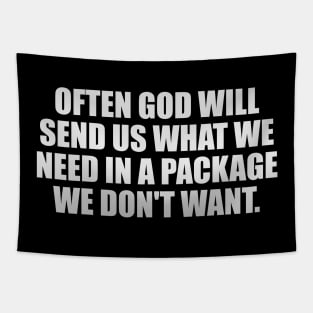 Often God will send us what we need in a package we don't want Tapestry