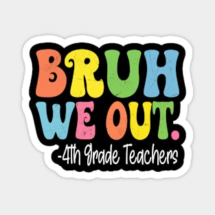 Bruh We Out 4th Grade Teachers Last Day Of School Groovy Magnet
