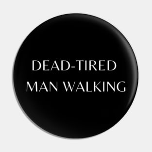 dead-tired man walking Pin