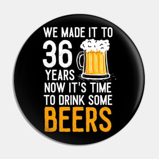 We Made it to 36 Years Now It's Time To Drink Some Beers Aniversary Wedding Pin