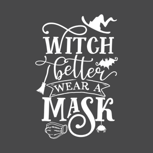 Witch Better Wear A Mask Funny Halloween Quarantine Face Mask T-Shirt