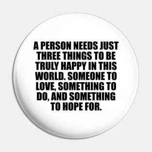 A person needs just three things to be truly happy in this world Pin