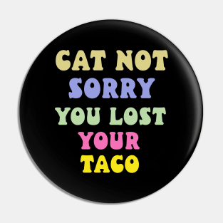 cat not sorry you lost your taco Pin