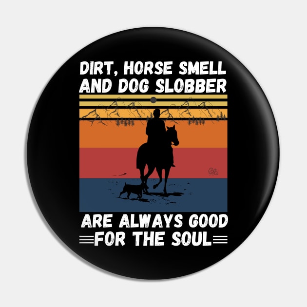 Dirt Horse Smell And Dog Slobber Are Always Good For The Soul Pin by JustBeSatisfied