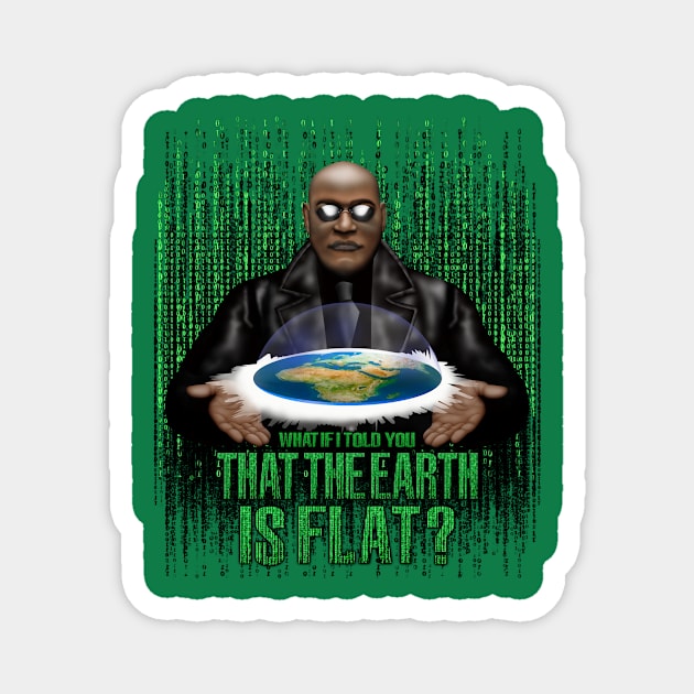 What if i Told you that the earth is FLAT? Magnet by Dezigner007