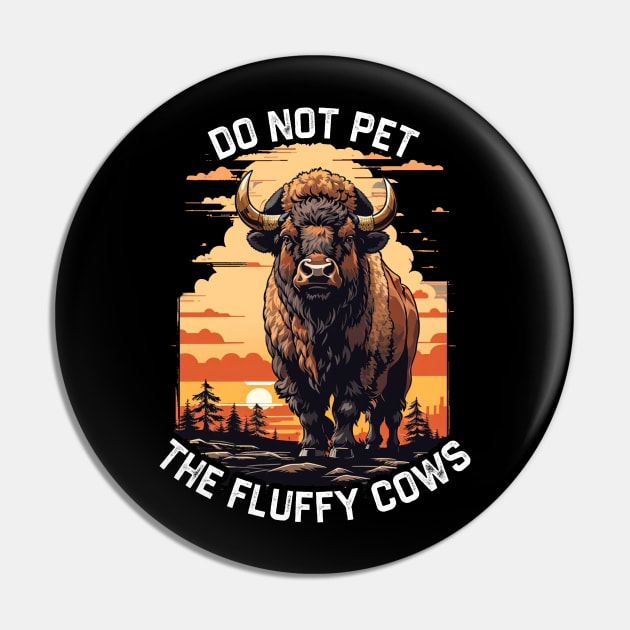 Do Not Pet The Fluffy Cows Bison Pin by NysdenKati