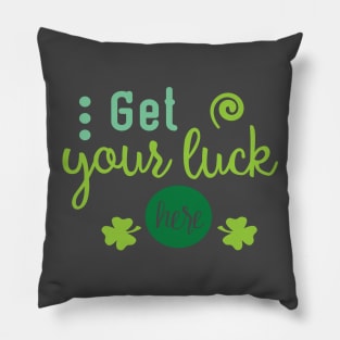 Get Your Luck Here - Saint Patty's Day - Lucky Charm - Irish Pillow