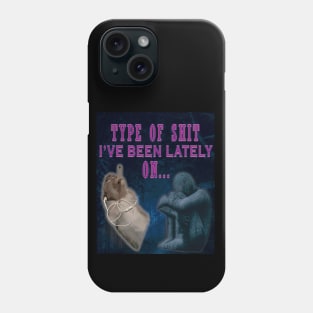 TYPE OF SHIT I'VE BEEN LATELY ON Phone Case