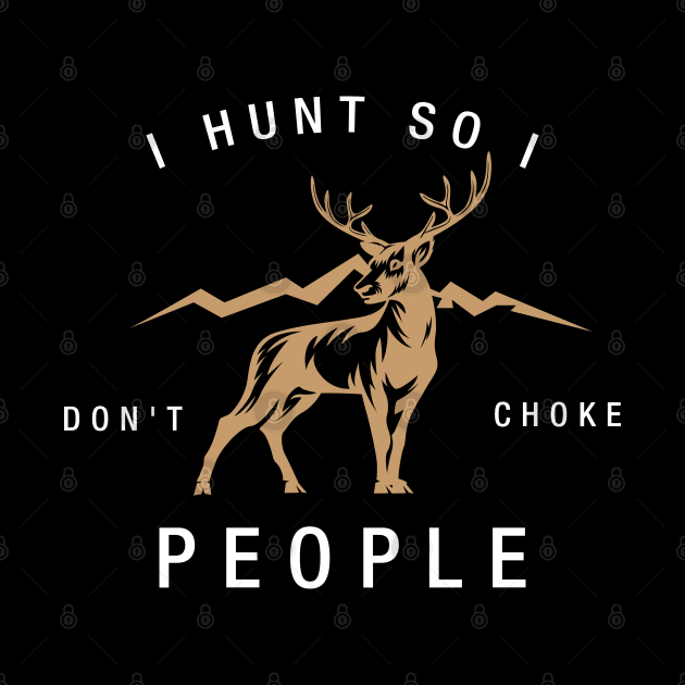 HUNTING: I hunt so I don't choke people by MYFROG