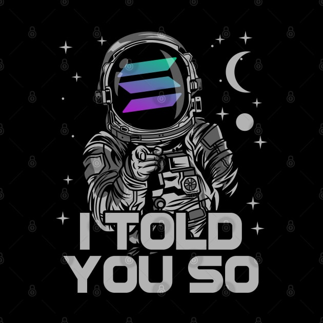 Astronaut Solana Coin I Told You So Crypto Token Cryptocurrency Wallet Birthday Gift For Men Women Kids by Thingking About