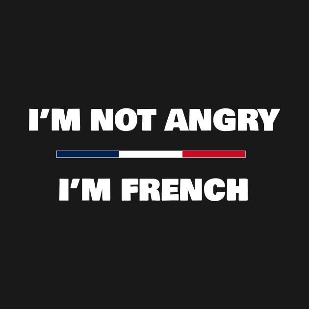 I'm not Angry, I'm French | Funny French Flag T-Shirt by madebyTHOR