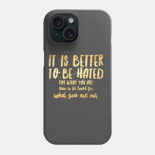 IT IS BETTER TO BE HATED FOR WHAT YOU ARE Phone Case