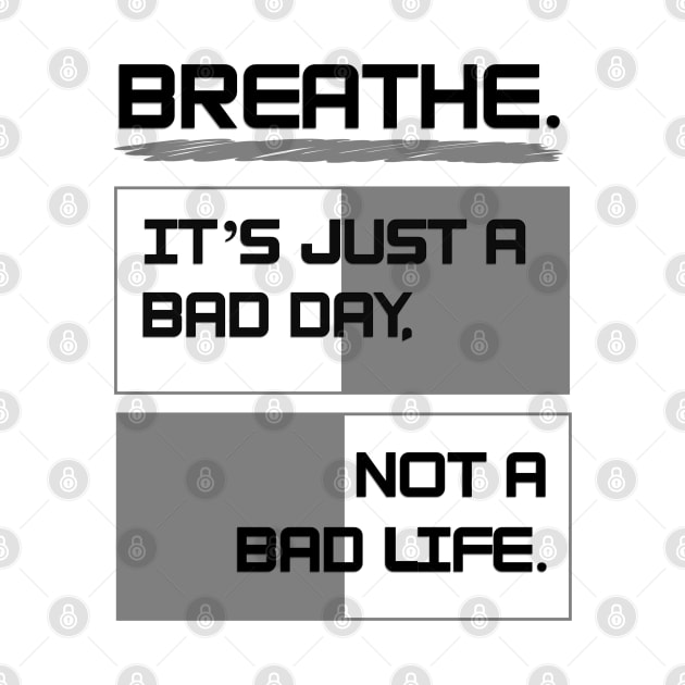 Breathe. It's just a bad day, not a bad life by Project Send-A-Heart