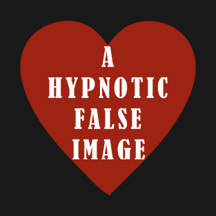 False Image of the Heart is Hypnotic, Hypnosis, Fake - Not a Real Heart, Not Real Love T-Shirt