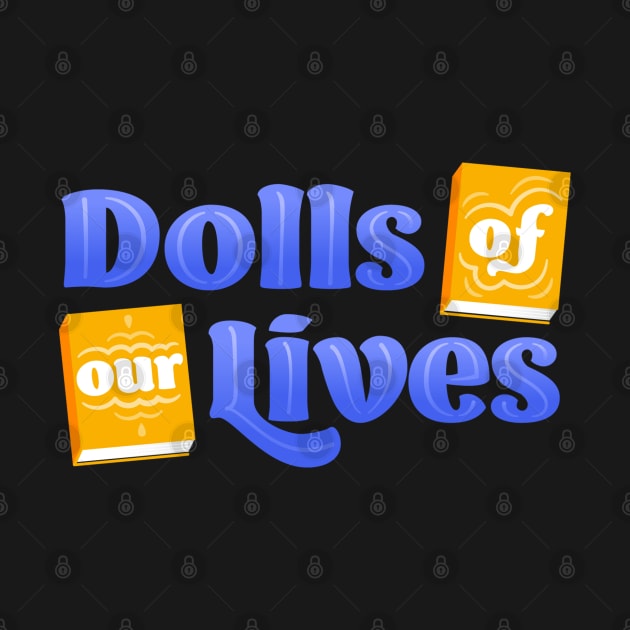 Dolls of Our Lives by Dolls of Our Lives Pod