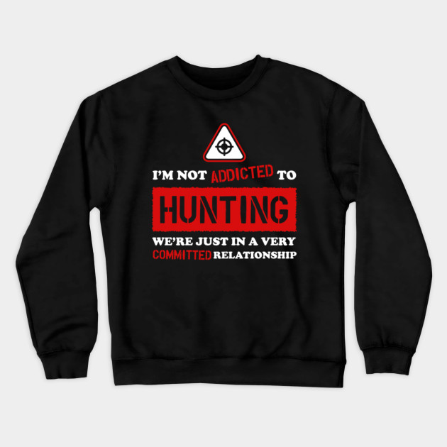 I M Not Addicted To Hunting We Re Just In A Very Committed