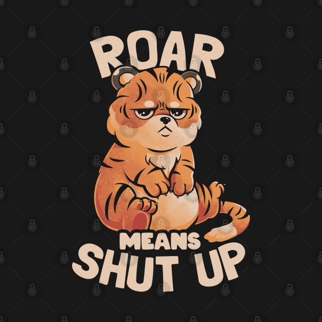 Roar Means Shut Up - Funny Tiger Cat Quotes Gift by eduely