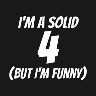 I'm A Solid 4 But I'm Funny T-Shirt