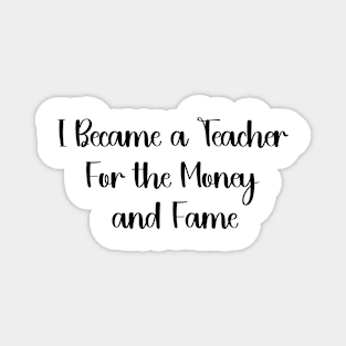 I Became a Teacher For the Money and Fame Funny humour teacher Magnet