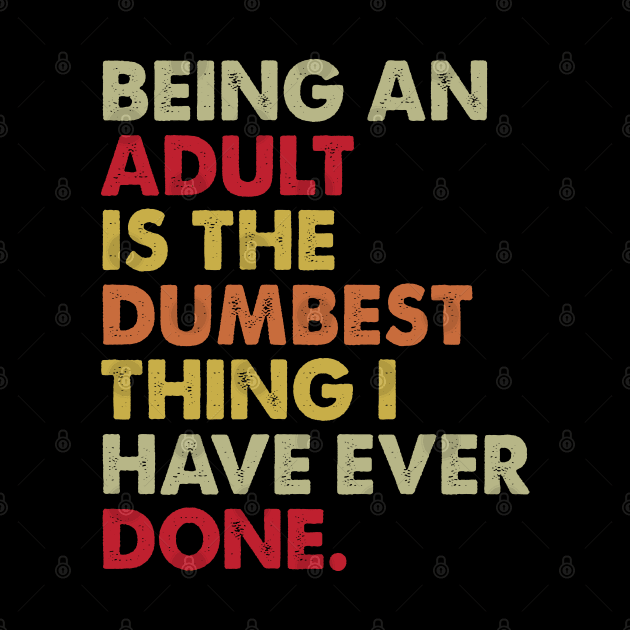 Being An Adult Dumest Thing I Have - Funny T Shirts Sayings - Funny T Shirts For Women - SarcasticT Shirts by Murder By Text