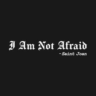 I Am Not Afraid - Saint Joan T-Shirt