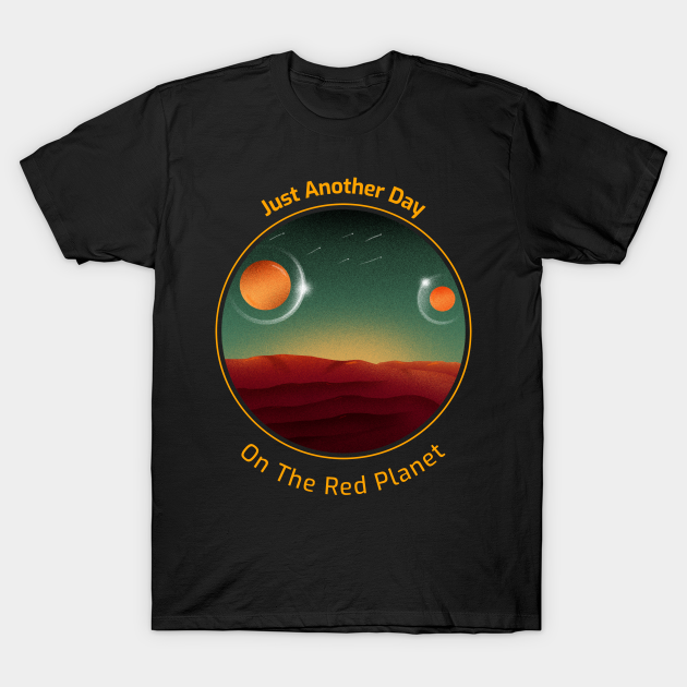 Just Another Day on the Red Planet Space Design - Mars Space - T-Shirt