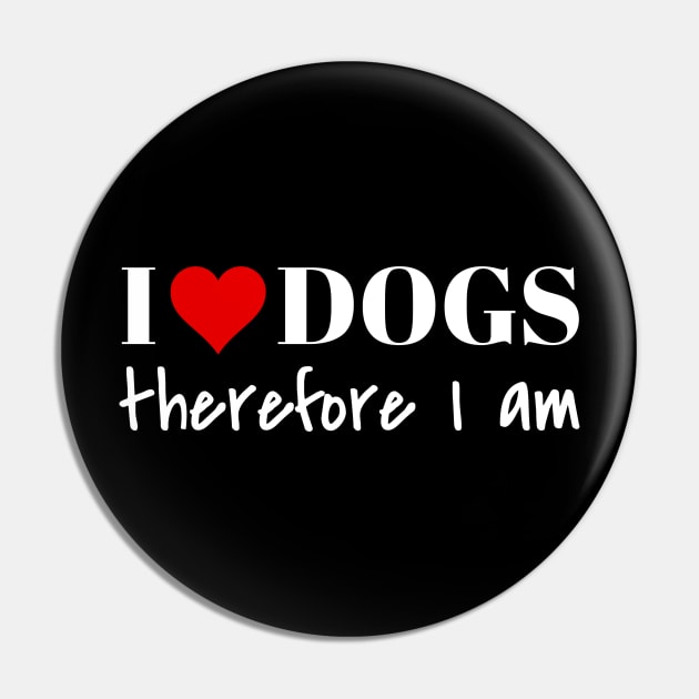 I love dogs therefore I am Pin by Carpe Tunicam