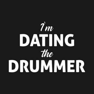 IM DATING THE DRUMMER T-Shirt