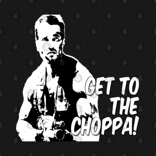 get to the choppa arnold schwarzenegger