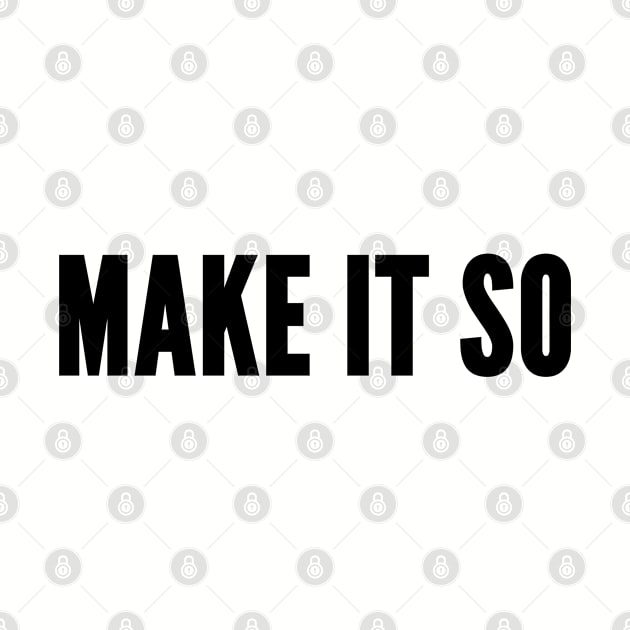 Cute - Make It So - Funny Slogan Novelty Statement by sillyslogans