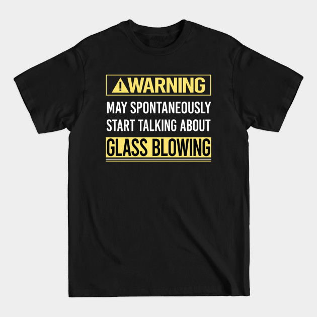 Discover Warning About Glass Blowing Blower Glassblowing Glassblower Glassmith Gaffer - Glass Blowing - T-Shirt