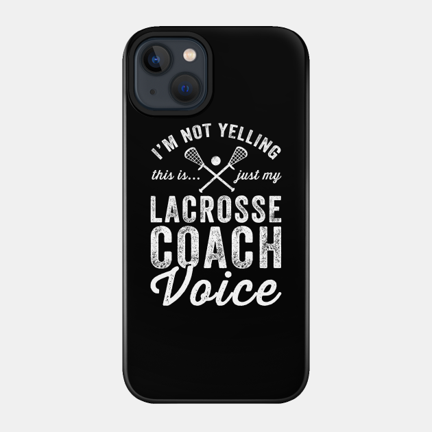 I'm not yelling this is just my lacrosse coach voice - Lacrosse Coach - Phone Case