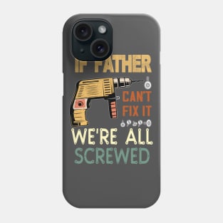 if father cant fix it we are all screwed...fathers day gift Phone Case