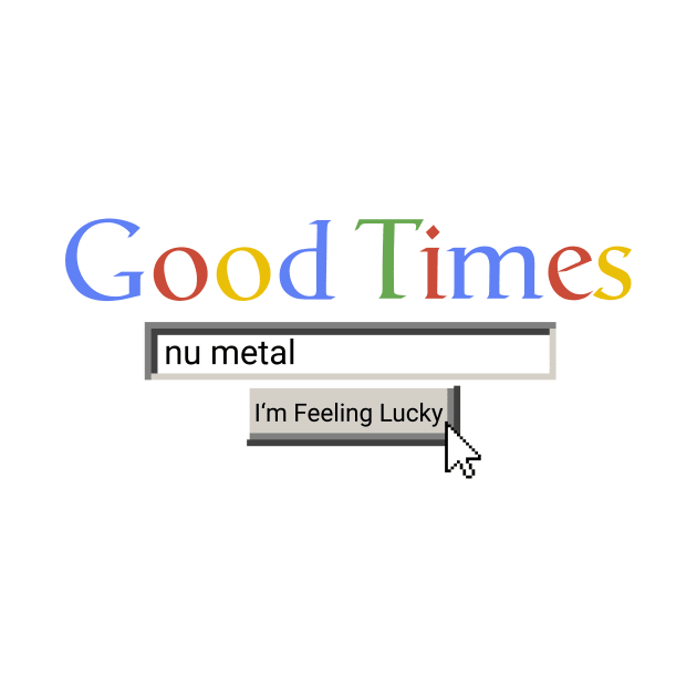 Good Times Nu Metal by Graograman