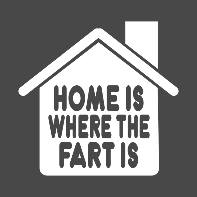 Home Is Where the Fart Is by Mike Ralph Creative