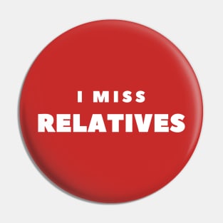 I MISS RELATIVES Pin