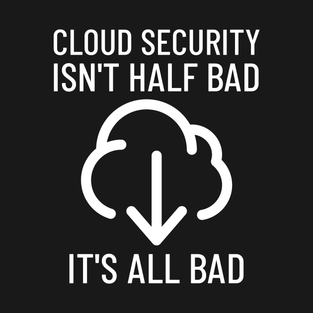 All Cloud Security Is Bad Cyber Security by OldCamp