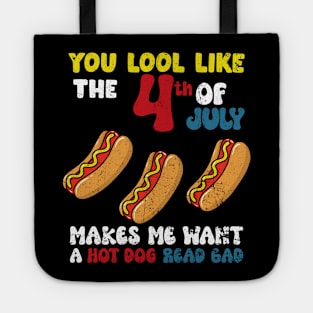 You Look Like 4th Of July Makes Me Want A Hot Dog Real Bad Tote