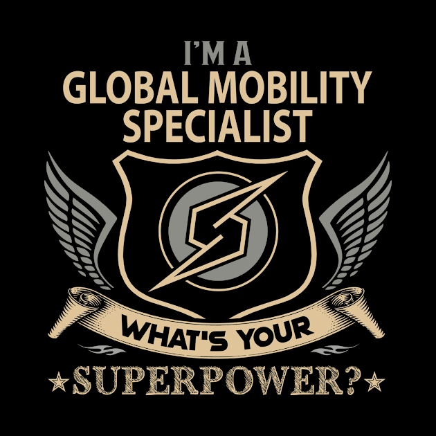 Global Mobility Specialist T Shirt - Superpower Gift Item Tee by Cosimiaart