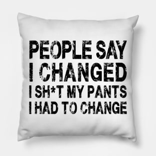 People Say I Changed I Had To Change Funny Sarcastic Sayings Pillow