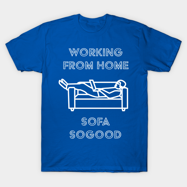 Discover Working from home. Sofa sogood. - Working From Home - T-Shirt