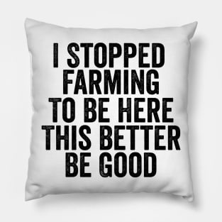 Vintage I Stopped Farming To Be Here This Better Be Good Pillow
