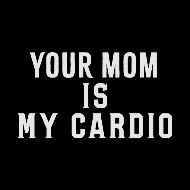 Your Mom Is My Cardio Funny Saying by Flow-designs