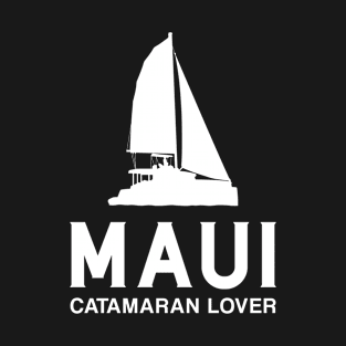 Maui – Catamaran Lover – Sailing Holidays T-Shirt