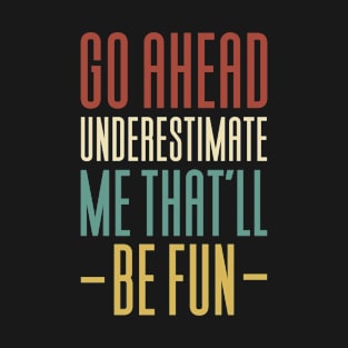 Go Ahead And Underestimate Me T-Shirt