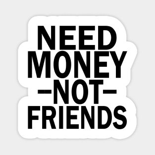 need money not friends Magnet