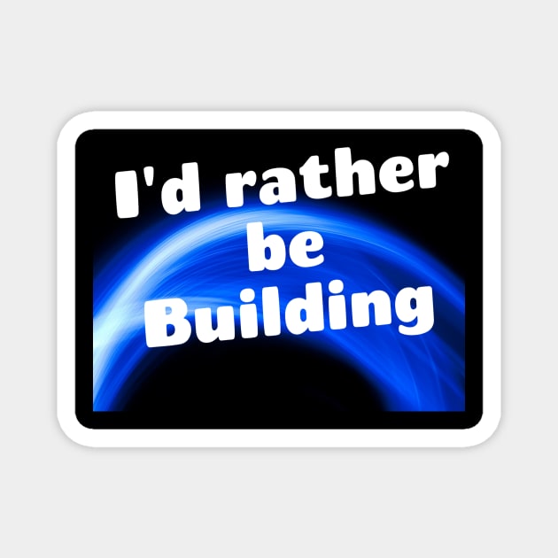 I'd rather be building Magnet by Darksun's Designs