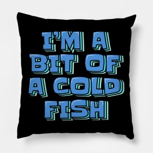 I'm A Bit Of A Cold Fish Pillow